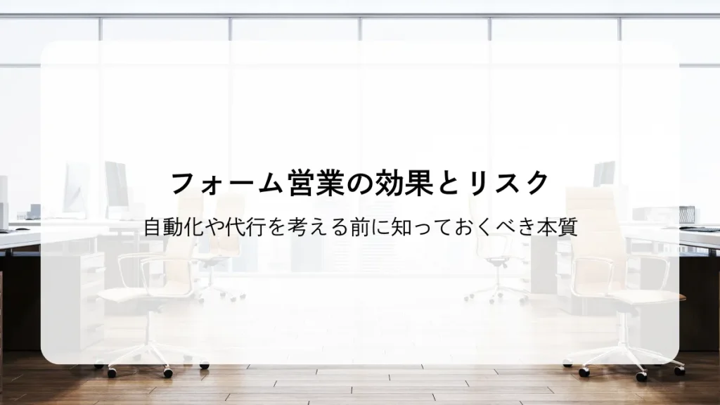 フォーム営業の効果とリスク 自動化や代行を考える前に知っておくべき本質