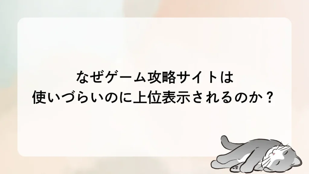 なぜゲーム攻略サイトは使いづらいのに上位表示されるのか？SEOとユーザー体験の矛盾を探る