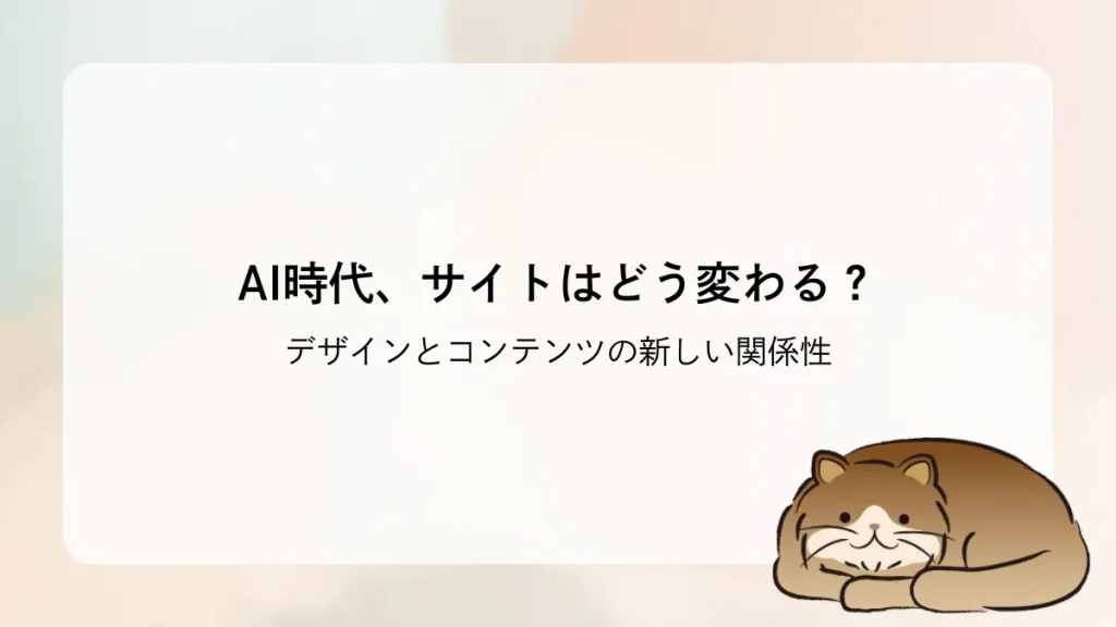 AI時代、サイトはどう変わる？デザインとコンテンツの新しい関係性