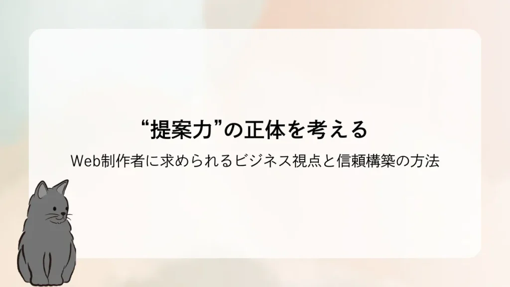 “提案力”の正体を考える― Web制作者に求められるビジネス視点と信頼構築の方法