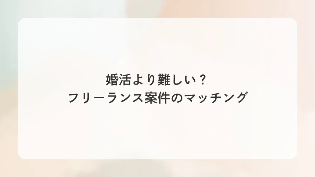 婚活より難しい？フリーランス案件のマッチング